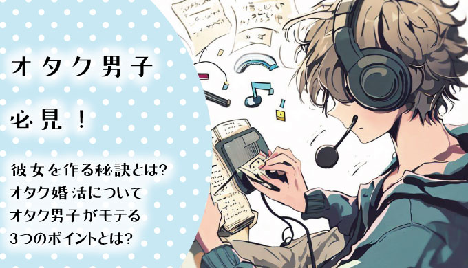 オタク男子必見！彼女を作るための秘訣とは？