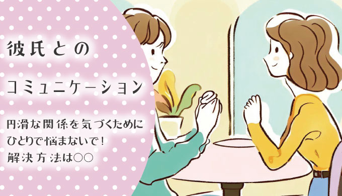 彼氏とのコミュニケーションが苦手なあなたへ！彼氏と円滑なコミュニケーションを取るための方法とは？