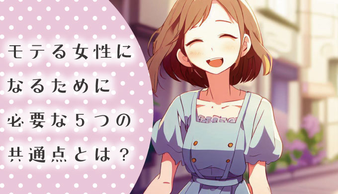 モテる女性になるために必要な5つの共通点とは